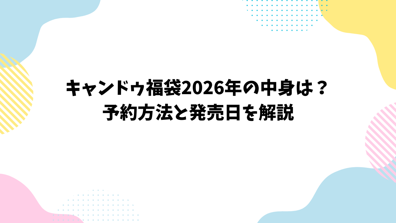 キャンドゥ福袋2026年の中身は？予約方法と発売日を解説