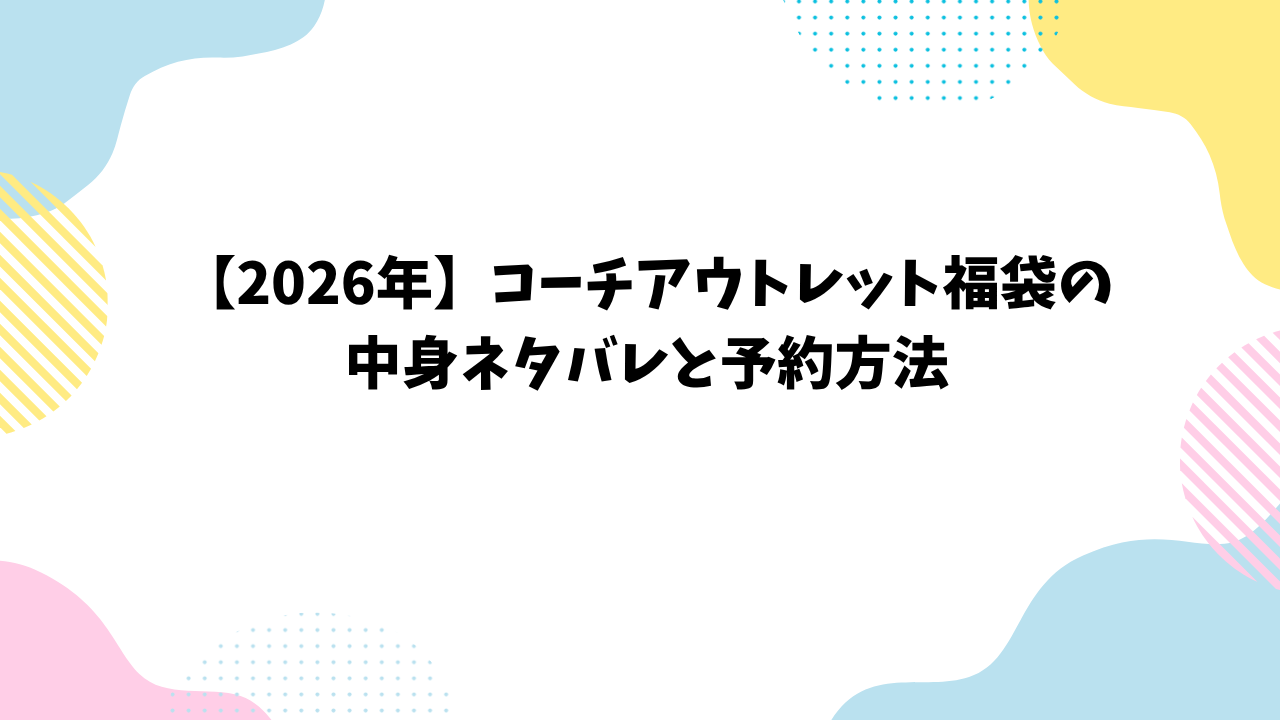 【2026年】コーチアウトレット福袋の中身ネタバレと予約方法