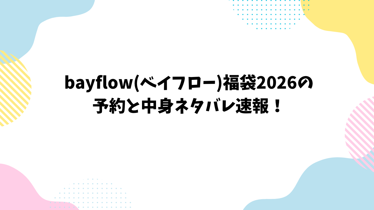 bayflow(ベイフロー)福袋2026の予約と中身ネタバレ速報！